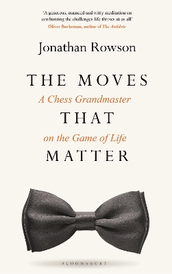 The Moves that Matter: A Chess Grandmaster on the Game of Life by Jonathan Rowson