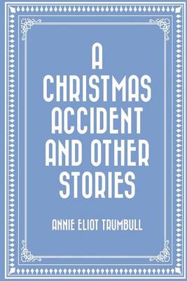 Christmas Accident and Other Stories by Annie Eliot Trumbull