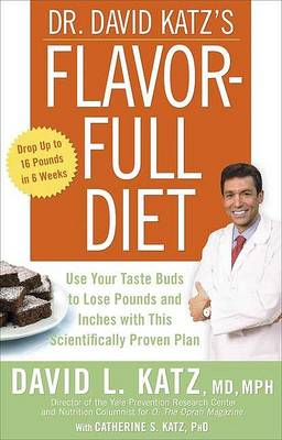 Dr. David Katz's Flavor-Full Diet: Use Your Taste Buds to Lose Pounds and Inches with This Scientifically Proven Plan book