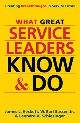 What Great Service Leaders Know and Do: Creating Breakthroughs in Service Firms book