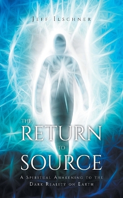 The Return to Source: A Spiritual Awakening to the Dark Reality on Earth book