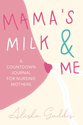 Mama's Milk and Me: A Journal for Nursing Mothers (Breastfeeding, Childcare, Motherhood, Weaning) book