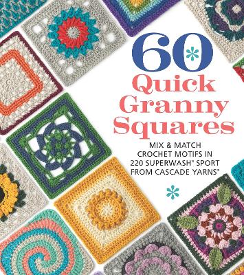 60 Quick Granny Squares: Mix & Match Crochet Motifs in 220 Superwash® Sport from Cascade Yarns® book