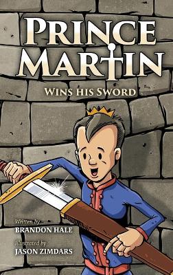 Prince Martin Wins His Sword: A Classic Tale About a Boy Who Discovers the True Meaning of Courage, Grit, and Friendship book
