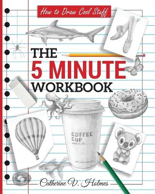 How to Draw Cool Stuff: The 5 Minute Workbook by Catherine V Holmes