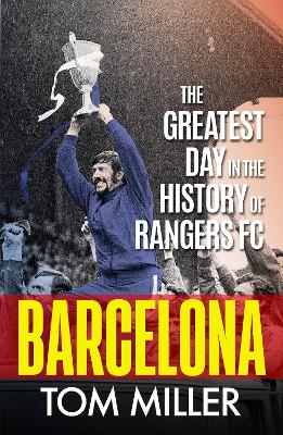 Barcelona: The Greatest Day in the History of Rangers FC by Tom Miller