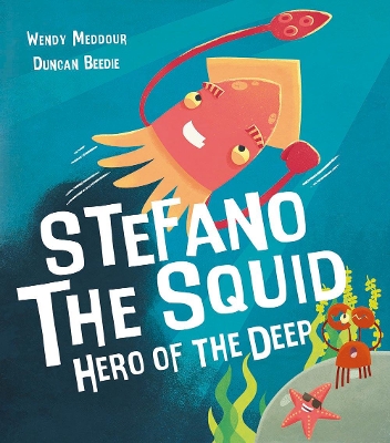 Stefano the Squid: Hero of the Deep by Wendy Meddour