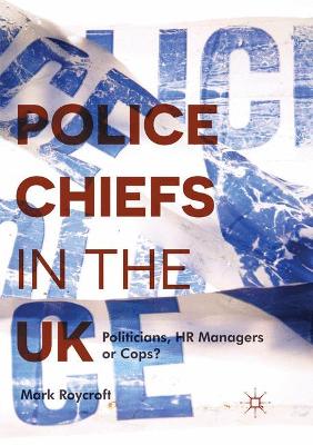 Police Chiefs in the UK: Politicians, HR Managers or Cops? book