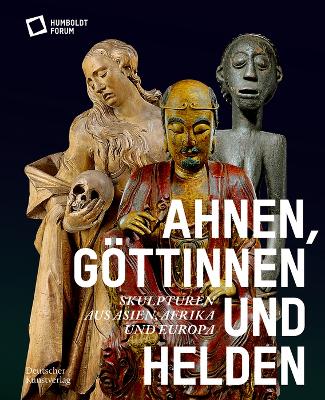 Ahnen, Göttinnen und Helden: Skulpturen aus Asien, Afrika und Europa book