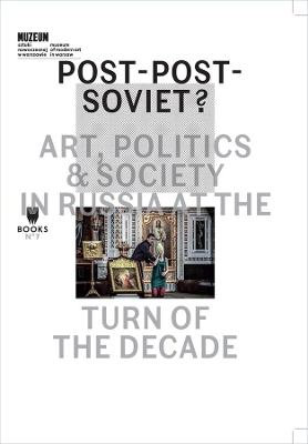 Post-Post-Soviet? - Art, Politics and Society in Russia at the Turn of the Decade book