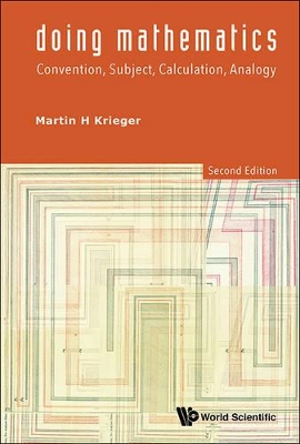 Doing Mathematics: Convention, Subject, Calculation, Analogy (2nd Edition) by Martin H Krieger