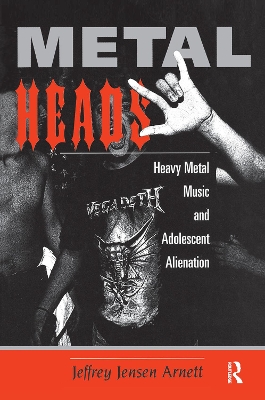 Metalheads: Heavy Metal Music And Adolescent Alienation by Jeffrey Arnett