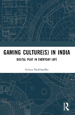 Gaming Culture(s) in India: Digital Play in Everyday Life book