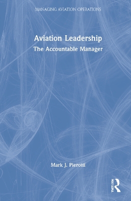 Aviation Leadership: The Accountable Manager by Mark J. Pierotti