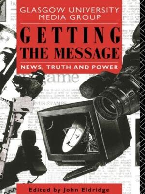 Getting the Message: News, Truth, and Power by John Eldridge