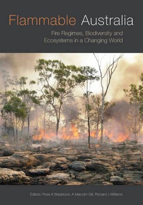 Flammable Australia: Fire Regimes, Biodiversity and Ecosystems in a Changing World by Ross A Bradstock