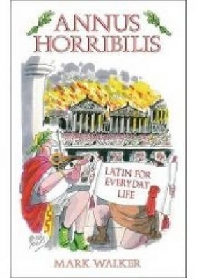 Annus Horribilis: Latin for Everyday Life by Mark Walker
