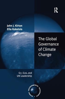 The The Global Governance of Climate Change: G7, G20, and UN Leadership by John J. Kirton