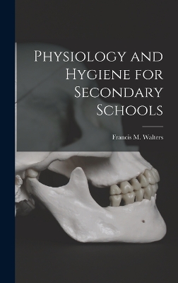 Physiology and Hygiene for Secondary Schools by Francis M Walters