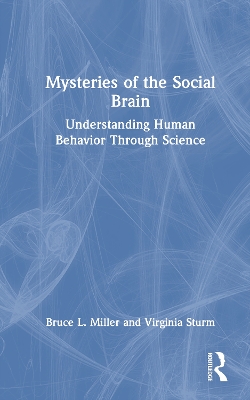 Mysteries of the Social Brain: Understanding Human Behavior Through Science by Bruce L. Miller