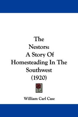 The Nestors: A Story Of Homesteading In The Southwest (1920) by William Carl Case
