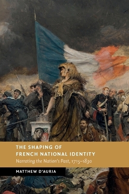 The Shaping of French National Identity: Narrating the Nation's Past, 1715–1830 by Matthew D'Auria