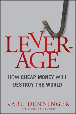 Leverage: How Cheap Money Will Destroy the World book