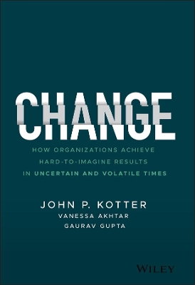 Change: How Organizations Achieve Hard-to-Imagine Results in Uncertain and Volatile Times book