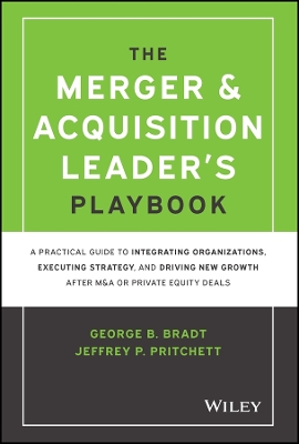 The Merger & Acquisition Leader's Playbook: A Practical Guide to Integrating Organizations, Executing Strategy, and Driving New Growth after M&A or Private Equity Deals book