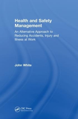 Health and Safety Management: An Alternative Approach to Reducing Accidents, Injury, and Illness at Work book