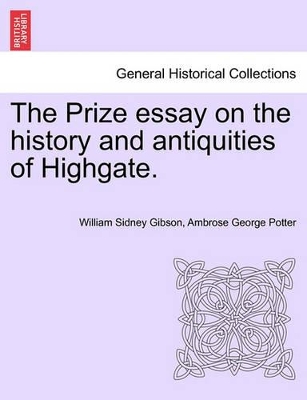 The Prize Essay on the History and Antiquities of Highgate. book