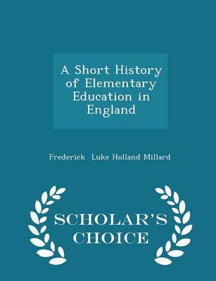 A Short History of Elementary Education in England - Scholar's Choice Edition by Frederick Luke Holland Millard