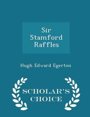 Sir Stamford Raffles - Scholar's Choice Edition by Hugh Edward Egerton