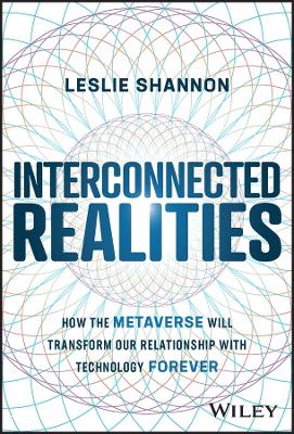Interconnected Realities: How the Metaverse Will Transform Our Relationship with Technology Forever book