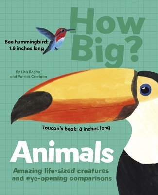 How Big? Animals: Amazing Life-Sized Creatures and Eye-Opening Comparisons by Patrick Corrigan