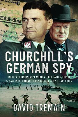 Churchill's German Spy: Revelations on Appeasement, Operation Torch and Nazi Intelligence from Double Agent Harlequin book