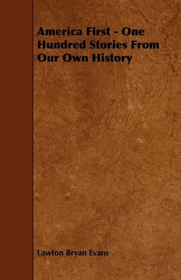 America First - One Hundred Stories From Our Own History by Lawton Bryan Evans