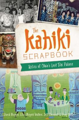 The Kahiki Scrapbook: Relics of Ohio's Lost Tiki Palace book