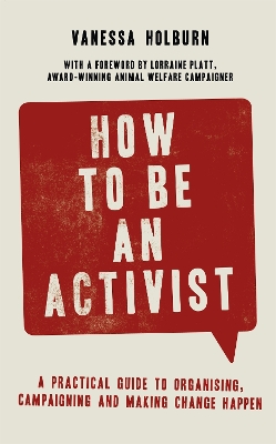 How to Be an Activist: A practical guide to organising, campaigning and making change happen book