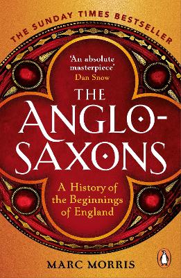 The Anglo-Saxons: A History of the Beginnings of England by Marc Morris