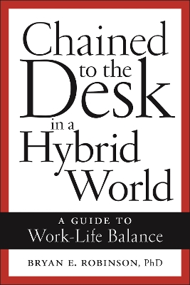 Chained to the Desk in a Hybrid World: A Guide to Work-Life Balance book