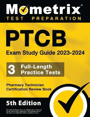 PTCB Exam Study Guide 2023-2024 - 3 Full-Length Practice Tests, Pharmacy Technician Certification Secrets Review Book: [5th Edition] book