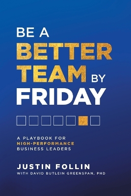 Be a Better Team by Friday: A Playbook for High-Performance Business Leaders book