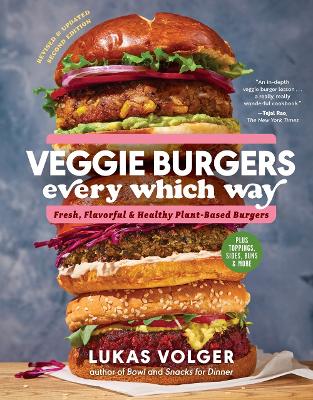 Veggie Burgers Every Which Way, Second Edition: Fresh, Flavorful, and Healthy Plant-Based Burgers - Plus Toppings, Sides, Buns, and More book