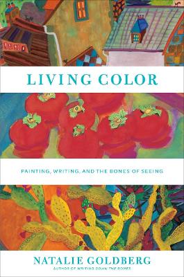 Living Color: Writing, Painting, and the Bones of Seeing book