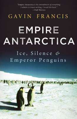 Empire Antarctica: Ice, Silence, and Emperor Penguins book