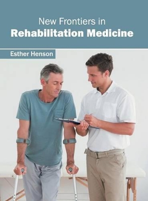 New Frontiers in Rehabilitation Medicine by Esther Henson