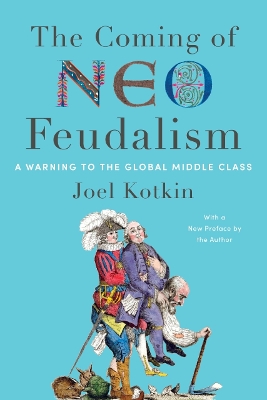 The Coming of Neo-Feudalism: A Warning to the Global Middle Class by Joel Kotkin