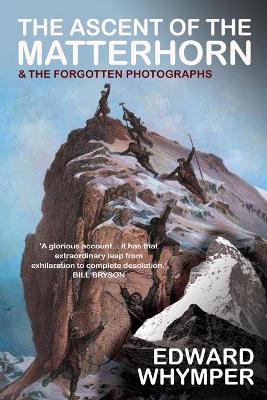 The Ascent of the Matterhorn: With the Forgotten Photographs book