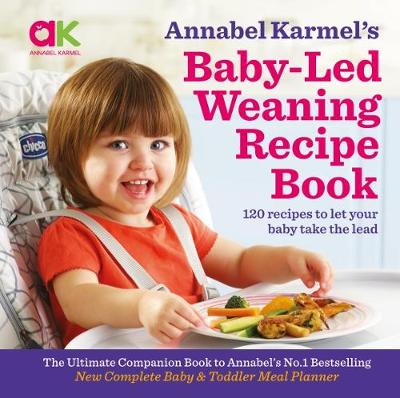 Annabel Karmel's Baby-Led Weaning Recipe Book: 120 Recipes to Let Your Baby Take the Lead by Annabel Karmel
